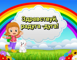 "Здравствуй, радуга-дуга!" "Здравствуй, радуга-дуга!".